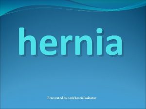 hernia Peresented by amirhosein kalantar Definition Reducible Nonreducible