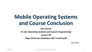 Mobile Operating Systems and Course Conclusion Sam Kumar