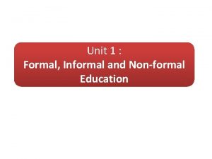 Unit 1 Formal Informal and Nonformal Education Whats