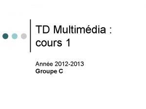 TD Multimdia cours 1 Anne 2012 2013 Groupe