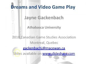 Dreams and Video Game Play Jayne Gackenbach Athabasca
