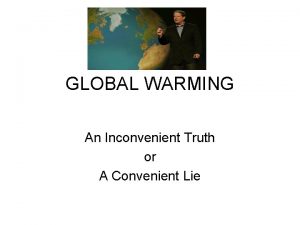 GLOBAL WARMING An Inconvenient Truth or A Convenient