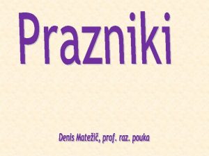 KAJ JE PRAZNIK Praznik je dela prost dan