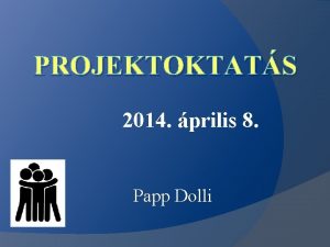 PROJEKTOKTATS 2014 prilis 8 Papp Dolli Mondd el