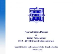 Finansal Eitim Merkezi ve Eitim Teknolojileri 2012 2013