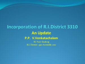 Incorporation of R I District 3310 An Update