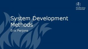 System Development Methods Erik Perjons Questions to answer