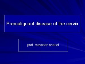 Premalignant disease of the cervix prof maysoon sharief