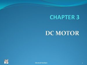 CHAPTER 3 DC MOTOR Electrical Machines 1 INTRODUCTION