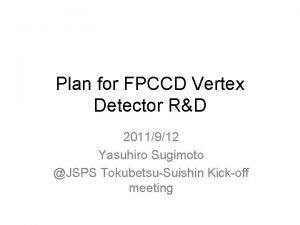 Plan for FPCCD Vertex Detector RD 2011912 Yasuhiro