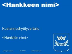 Hankkeen nimi Kustannushytyvertailu Henkiln nimi Helsingin kaupunki 23