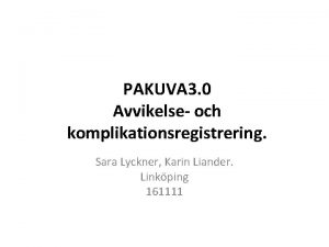 PAKUVA 3 0 Avvikelse och komplikationsregistrering Sara Lyckner