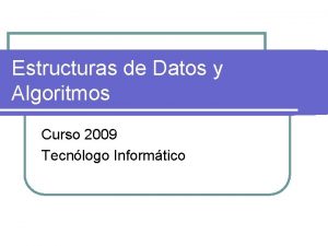 Estructuras de Datos y Algoritmos Curso 2009 Tecnlogo