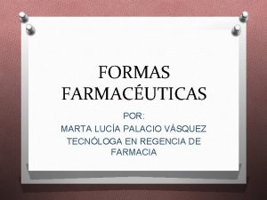 FORMAS FARMACUTICAS POR MARTA LUCA PALACIO VSQUEZ TECNLOGA