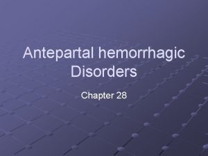 Antepartal hemorrhagic Disorders Chapter 28 Learning Objectives Differentiate