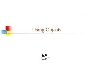 Using Objects Classes and objects n The type