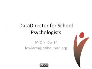 Data Director for School Psychologists Mitch Fowler fowlermcalhounisd