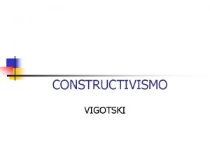 CONSTRUCTIVISMO VIGOTSKI Vigotski La perspectiva social n La