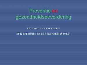 Preventie en gezondheidsbevordering HET DOEL VAN PREVENTIE H