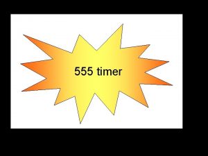 555 timer 555 timer What is the 555