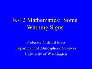 K12 Mathematics Some Warning Signs Professor Clifford Mass