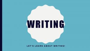 WRITING LETS LEARN ABOUT WRITING TYPES OF WRITING