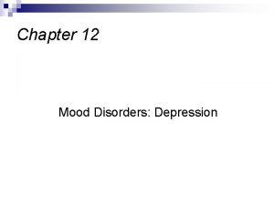 Chapter 12 Mood Disorders Depression Depression n Defined
