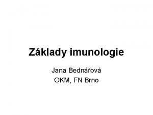 Zklady imunologie Jana Bednov OKM FN Brno Imunologie