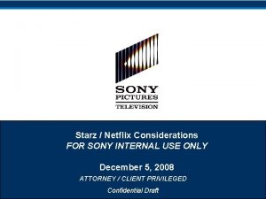 Starz Netflix Considerations FOR SONY INTERNAL USE ONLY