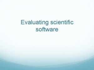 Evaluating scientific software Choosing appropriate software Options 1