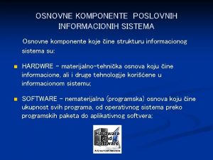 OSNOVNE KOMPONENTE POSLOVNIH INFORMACIONIH SISTEMA Osnovne komponente koje