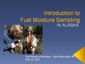 Introduction to Fuel Moisture Sampling IN ALASKA Fuel