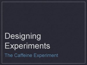 Designing Experiments The Caffeine Experiment Designing Samples Population