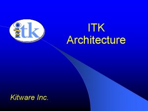 ITK Architecture Kitware Inc ITK Basics C Generic