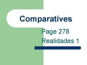 Comparatives Page 278 Realidades 1 Comparatives l You