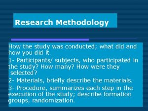 Research Methodology How the study was conducted what