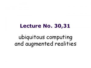 Lecture No 30 31 ubiquitous computing and augmented
