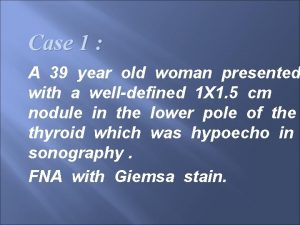 Case 1 A 39 year old woman presented