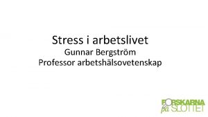 Stress i arbetslivet Gunnar Bergstrm Professor arbetshlsovetenskap Vad