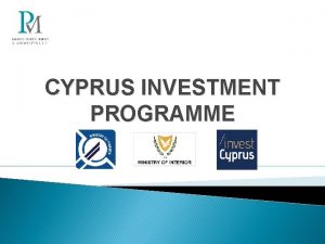 CYPRUS INVESTMENT PROGRAMME INTRODUCTION Cyprus Investment Programme hereinafter