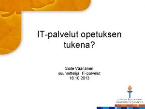 ITpalvelut opetuksen tukena Soile Vnnen suunnittelija ITpalvelut 18