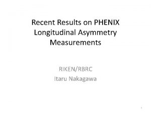 Recent Results on PHENIX Longitudinal Asymmetry Measurements RIKENRBRC