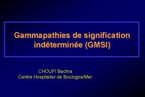 Gammapathies de signification indtermine GMSI CHOUFI Bachra Centre