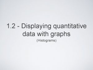 1 2 Displaying quantitative data with graphs Histograms