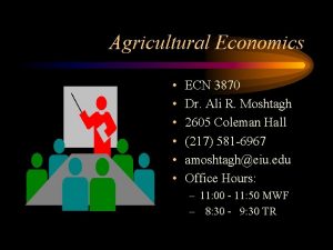 Agricultural Economics ECN 3870 Dr Ali R Moshtagh