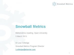 Snowball Metrics Bibliometrics meeting Open University 5 March
