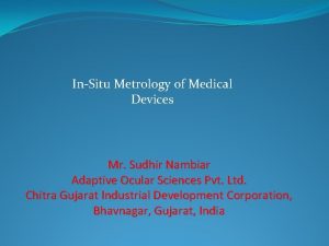 InSitu Metrology of Medical Devices Mr Sudhir Nambiar