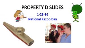 PROPERTY D SLIDES 1 28 16 National Kazoo