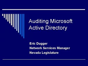 Auditing Microsoft Active Directory Eric Dugger Network Services