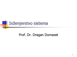 Inenjerstvo sistema Prof Dragan Domazet 1 Inenjerstvo sistema